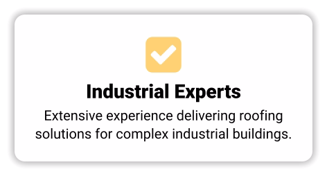  Industrial Experts Extensive experience delivering roofing solutions for complex industrial buildings.